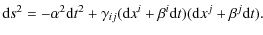 $\displaystyle {\rm d}s^2 =-\alpha^2{\rm d}t^2 +\gamma_{ij}({\rm d}x^i+\beta^i {\rm d}t)({\rm d}x^j+\beta^j {\rm d}t).$