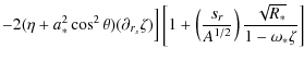 $\displaystyle -2(\eta+a_*^2\cos^2\theta)(\partial_{r_s}\zeta) \Big] \left[ 1+\left(\frac{s_r}{A^{1/2}}\right)\frac{\sqrt{R_*}}{1-\omega_*\zeta} \right]$