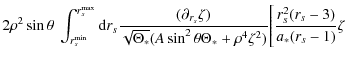 $\displaystyle 2\rho^2 \sin\theta~\int_{r_s^{\rm min}}^{r_s^{\rm max}} {\rm d}r_...
...sin^2\theta\Theta_*+\rho^4\zeta^2)}
\Bigg[ \frac{r_s^2(r_s-3)}{a_*(r_s-1)}\zeta$