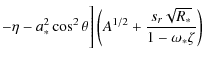 $\displaystyle -\eta-a_*^2\cos^2\theta \Bigg]
\left( A^{1/2}+\frac{s_r\sqrt{R_*}}{1-\omega_*\zeta} \right)$