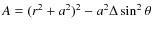 $A=(r^2+a^2)^2-a^2\Delta\sin^2\theta$