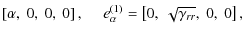 $\displaystyle \left[\alpha,~0,~0,~0\right],~~~~~
e^{(1)}_\alpha = \left[ 0,~\sqrt{\gamma_{rr}},~0,~0\right],$