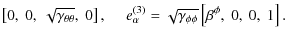 $\displaystyle \left[ 0,~0,~\sqrt{\gamma_{\theta\theta}},~0\right],~~~~~
e^{(3)}_\alpha = \sqrt{\gamma_{\phi\phi}}\left[ \beta^\phi,~0,~0,~1 \right].$
