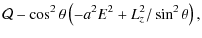$\displaystyle \mathcal{Q}-\cos^2\theta
\left(-a^2E^2+L_z^2/\sin^2\theta\right),$