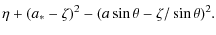 $\displaystyle \eta+(a_*-\zeta)^2-(a\sin\theta-\zeta/\sin\theta)^2.$
