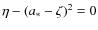 $\eta-(a_*-\zeta)^2=0$