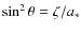$\sin^2\theta=\zeta/a_*$