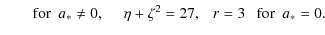 $\displaystyle \qquad{\rm for~~}a_*\neq 0,~~~~~
\eta+\zeta^2=27,~~~r=3~~~{\rm for~~}a_*=0.$