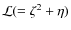 $\mathcal{L} (= \zeta^2+\eta)$