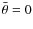 $\bar{\theta}=0$