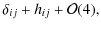 $\displaystyle \delta_{ij}+h_{ij}+{\cal O}(4),$