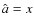 $\hat a=x$