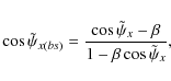\begin{eqnarray*}\cos\tilde\psi_{ x(bs)}=\frac{\cos\tilde\psi_{ x}-\beta}{1-\beta\cos\tilde\psi_{ x}},
\end{eqnarray*}
