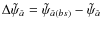 $\Delta\tilde\psi_{\hat a}=\tilde\psi_{\hat{a}(bs)}-\tilde\psi_{\hat a}$