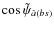$\cos\tilde\psi_{\hat{a}(bs)}$
