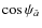 $\cos\psi_{\hat{a}}$
