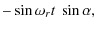 $\displaystyle -\sin\omega_{r}t~\sin\alpha,$