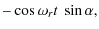 $\displaystyle -\cos\omega_{r}t~\sin\alpha,$
