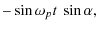 $\displaystyle -\sin\omega_{p}t~\sin\alpha,$