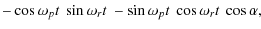 $\displaystyle -\cos\omega_{p}t~\sin\omega_{r}t~-\sin\omega_{p}t~\cos\omega_{r}t~\cos\alpha,$