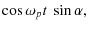 $\displaystyle \cos\omega_{p}t~\sin\alpha,$