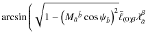 $\displaystyle \arcsin\left(\sqrt{1-\left(M_{\hat{a}}{}^{\hat{b}}\cos\psi_{\hat{b}}\right)^2}{\bar\ell}_{(0)\beta}\lambda^\beta_{\hat a}\right.$