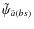 $\tilde\psi_{\hat{a}(bs)}$