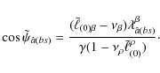 \begin{displaymath}
\cos\tilde\psi_{\hat{a}(bs)}=\frac{({{\bar\ell}}_{(0)\beta}-...
...{\hat a}(bs)}}
{\gamma(1-\nu_\rho{\bar\ell}_{(0)}^\rho)}\cdot
\end{displaymath}