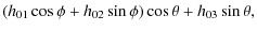 $\displaystyle (h_{01}\cos\phi +h_{02}\sin\phi)\cos\theta +h_{03}\sin\theta,$