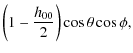 $\displaystyle \left(1-\frac{h_{00}}{2}\right)\cos\theta\cos\phi,$