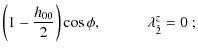 $\displaystyle \left(1-\frac{h_{00}}{2}\right)\cos\phi,\qquad\quad
{\rm\lambda}_{\hat{2}}^{z} = 0~;$