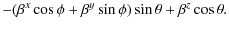 $\displaystyle -(\beta^{x}\cos\phi+\beta^{y}\sin\phi)\sin\theta+\beta^{z}\cos\theta.$