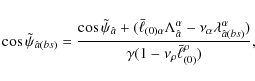 \begin{displaymath}
\cos\tilde\psi_{\hat{a}(bs)}=\frac{\cos\tilde\psi_{\hat a}+(...
...lpha_{\hat{a}(bs)})}
{\gamma (1-\nu_\rho\bar\ell^\rho_{(0)})},
\end{displaymath}