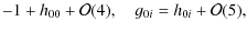 $\displaystyle -1+h_{00}+{\cal O}(4),\quad g_{0i}=h_{0i}+{\cal O}(5),$