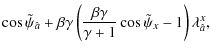 $\displaystyle \cos\tilde\psi_{\hat a}+\beta\gamma\left(
\frac{\beta\gamma}{\gamma+1}\cos\tilde\psi_x-1\right)\lambda^x_{\hat a},$
