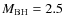 $M_{{\rm BH}}=2.5$