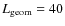 $L_{{\rm geom}}=40$