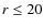 $r\le20$