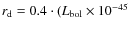 $r_{{\rm d}} = 0.4 \cdot (L_{{\rm bol}}\times 10^{-45}$