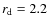 $r_{{\rm d}}=2.2$