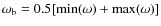 $\omega_{\rm b}=0.5[{\rm min}(\omega)+{\rm max}(\omega)]$