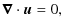 $\displaystyle {\vec \nabla \cdot\vec u} = 0,$