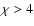 $\chi>4$