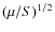 $(\mu/S)^{1/2}$