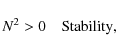\begin{displaymath}N^2>0 \quad {\rm Stability},
\end{displaymath}