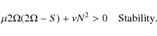\begin{displaymath}\mu 2\Omega(2\Omega -S)+\nu N^2>0 \quad {\rm Stability}.
\end{displaymath}