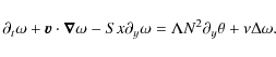 \begin{displaymath}\partial_t\omega+{\vec v\cdot\vec\nabla}\omega-Sx\partial_y\omega=\Lambda N^2\partial_y \theta +\nu\Delta \omega.
\end{displaymath}