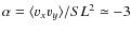 $\alpha=\langle v_x v_y\rangle/SL^2\simeq -3$