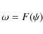 \begin{displaymath}\omega=F(\psi)
\end{displaymath}