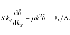 \begin{displaymath}Sk_y\frac{{\rm d}\hat{\theta}}{{\rm d}k_x}+\mu k^2\hat{\theta}=\hat{v}_x/\Lambda.
\end{displaymath}